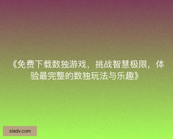 《免费下载数独游戏，挑战智慧极限，体验最完整的数独玩法与乐趣》