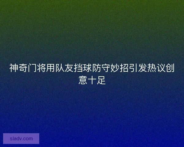 神奇门将用队友挡球防守妙招引发热议创意十足